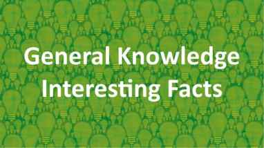 General Knowledge Interesting Facts